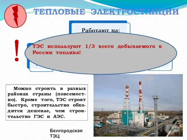 ТЕПЛОВЫЕ ЭЛЕКТРОСТАНЦИИ Белгородская ТЭЦ Какие преимущества при строительстве имеют ТЭС? Можно