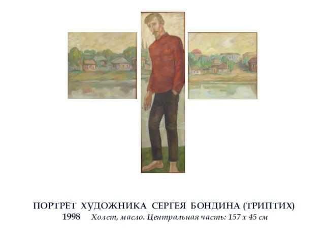 ПОРТРЕТ ХУДОЖНИКА СЕРГЕЯ БОНДИНА (ТРИПТИХ) 1998 Холст, масло. Центральная часть: 157 х 45 см