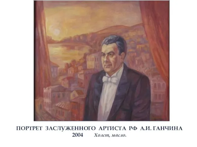 ПОРТРЕТ ЗАСЛУЖЕННОГО АРТИСТА РФ А.И. ГАНЧИНА 2004 Холст, масло.