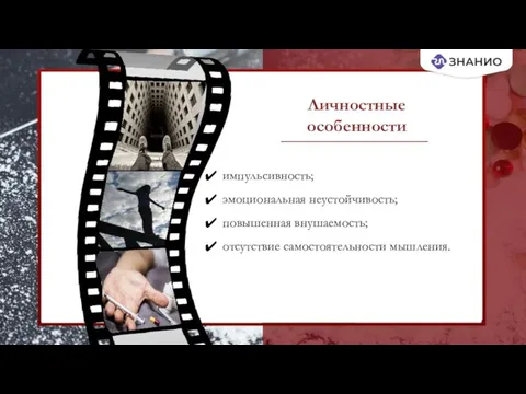 Личностные особенности импульсивность; эмоциональная неустойчивость; повышенная внушаемость; отсутствие самостоятельности мышления.