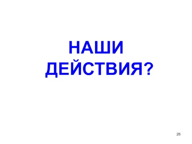 НАШИ ДЕЙСТВИЯ?