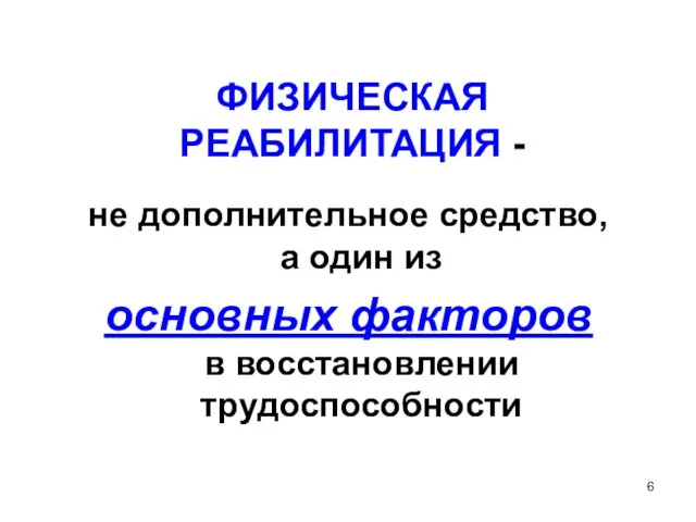 ФИЗИЧЕСКАЯ РЕАБИЛИТАЦИЯ - не дополнительное средство, а один из основных факторов в восстановлении трудоспособности