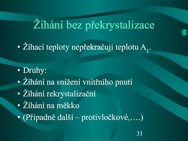 Žíhání bez překrystalizace Žíhací teploty nepřekračují teplotu A1. Druhy: Žíhání na