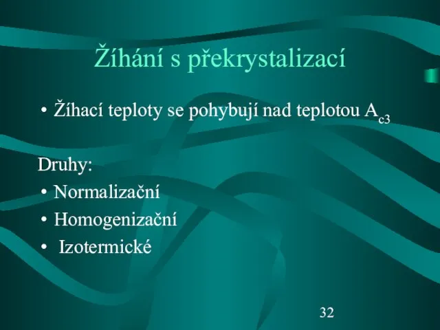 Žíhání s překrystalizací Žíhací teploty se pohybují nad teplotou Ac3 Druhy: Normalizační Homogenizační Izotermické