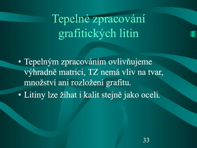 Tepelné zpracování grafitických litin Tepelným zpracováním ovlivňujeme výhradně matrici, TZ nemá