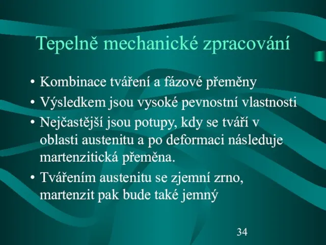 Tepelně mechanické zpracování Kombinace tváření a fázové přeměny Výsledkem jsou vysoké