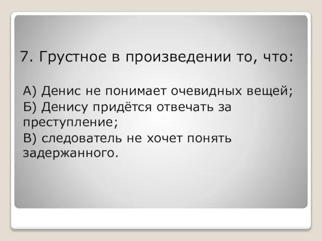 7. Грустное в произведении то, что: А) Денис не понимает очевидных