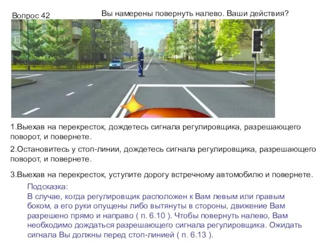 Вы намерены повернуть налево. Ваши действия? Подсказка: В случае, когда регулировщик