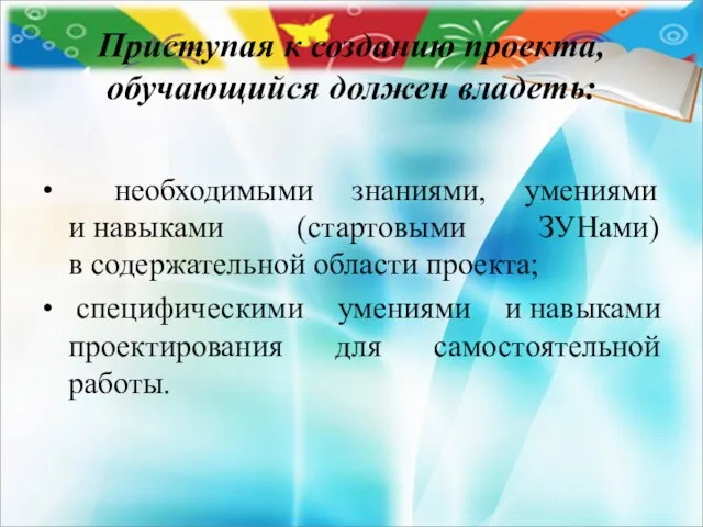 Приступая к созданию проекта, обучающийся должен владеть: • необходимыми знаниями, умениями