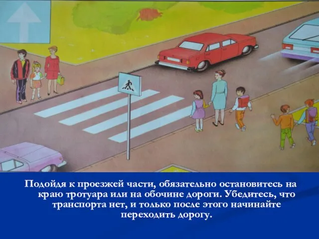 Подойдя к проезжей части, обязательно остановитесь на краю тротуара или на