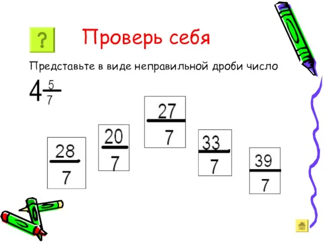 Проверь себя Представьте в виде неправильной дроби число