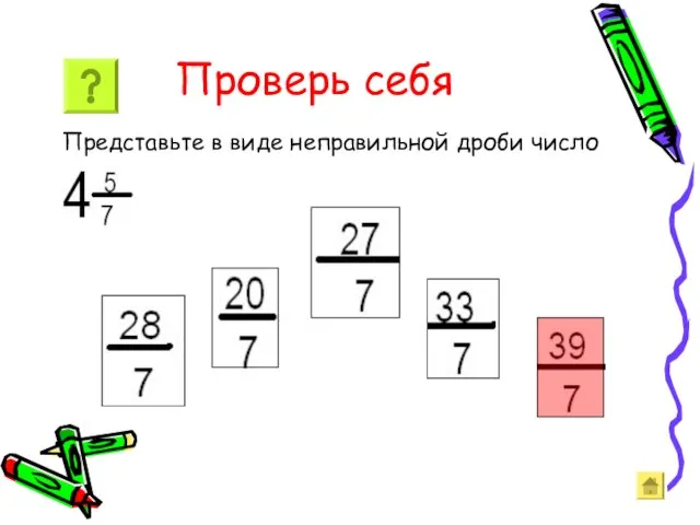 Проверь себя Представьте в виде неправильной дроби число