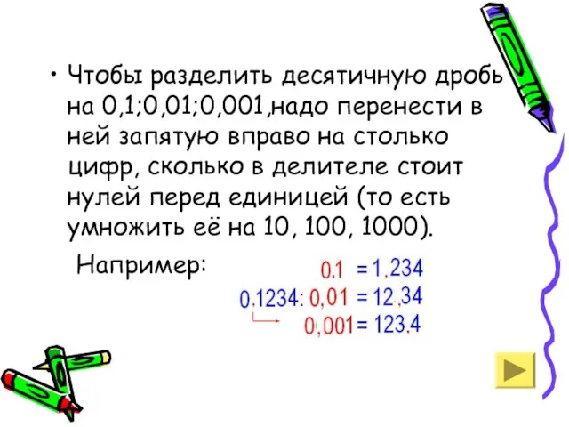 Чтобы разделить десятичную дробь на 0,1;0,01;0,001,надо перенести в ней запятую вправо