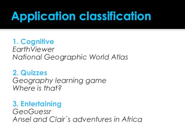 Application classification 1. Cognitive EarthViewer National Geographic World Atlas 2. Quizzes