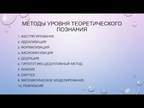 МЕТОДЫ УРОВНЯ ТЕОРЕТИЧЕСКОГО ПОЗНАНИЯ 1. АБСТРАГИРОВАНИЕ 2. ИДЕАЛИЗАЦИЯ 3. ФОРМАЛИЗАЦИЯ 4.