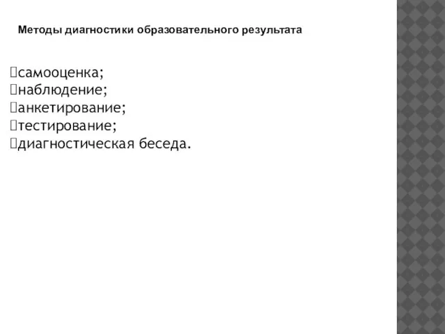 Методы диагностики образовательного результата самооценка; наблюдение; анкетирование; тестирование; диагностическая беседа.