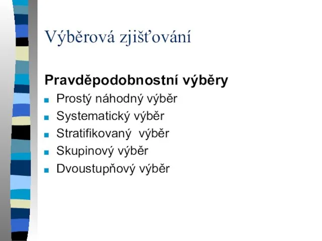 Výběrová zjišťování Pravděpodobnostní výběry Prostý náhodný výběr Systematický výběr Stratifikovaný výběr Skupinový výběr Dvoustupňový výběr