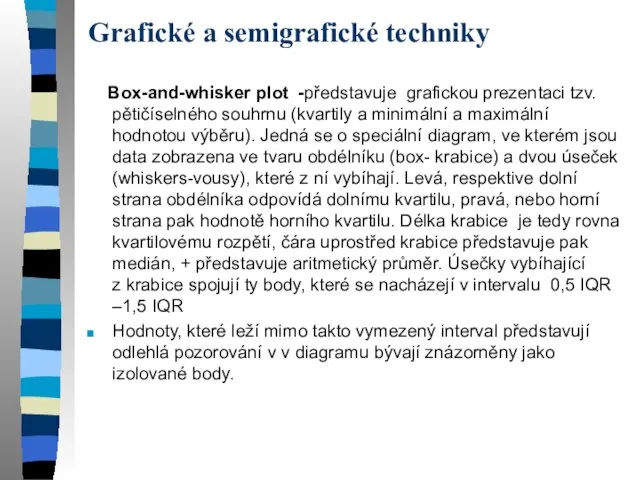 Grafické a semigrafické techniky Box-and-whisker plot -představuje grafickou prezentaci tzv. pětičíselného