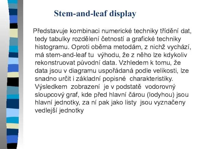 Stem-and-leaf display Představuje kombinaci numerické techniky třídění dat, tedy tabulky rozdělení