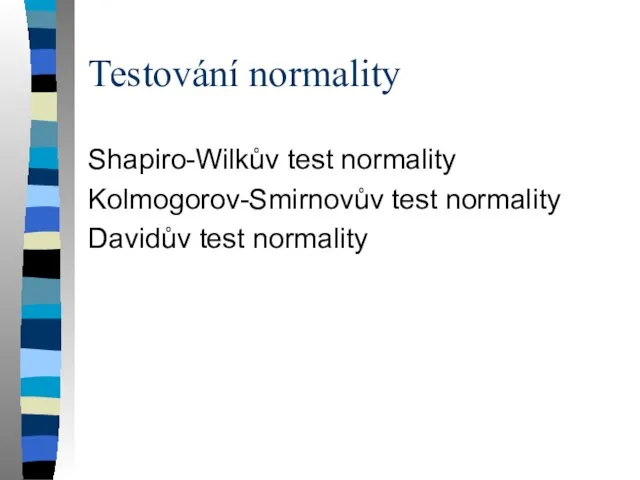 Testování normality Shapiro-Wilkův test normality Kolmogorov-Smirnovův test normality Davidův test normality