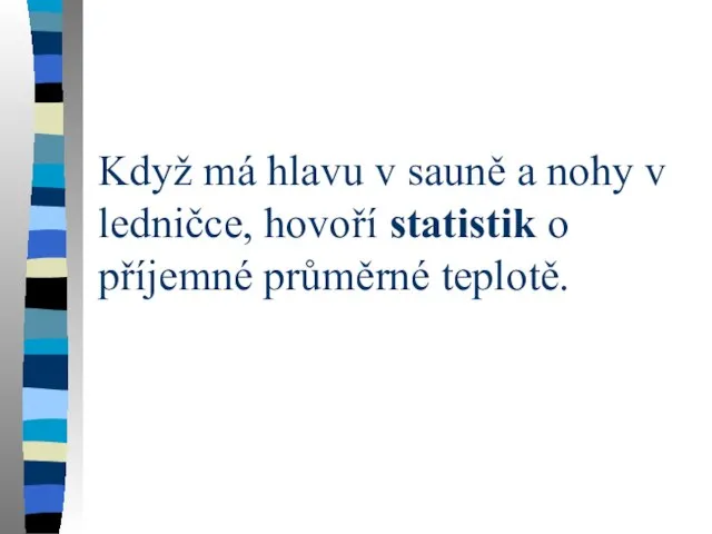 Když má hlavu v sauně a nohy v ledničce, hovoří statistik o příjemné průměrné teplotě.