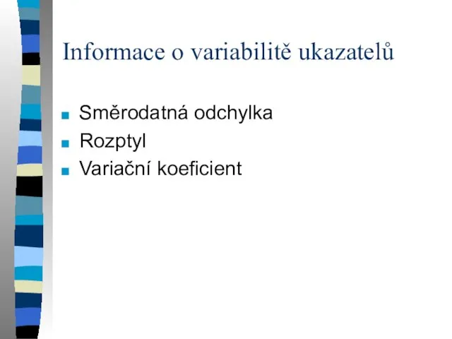 Informace o variabilitě ukazatelů Směrodatná odchylka Rozptyl Variační koeficient