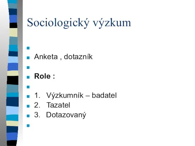 Sociologický výzkum Anketa , dotazník Role : 1. Výzkumník – badatel 2. Tazatel 3. Dotazovaný