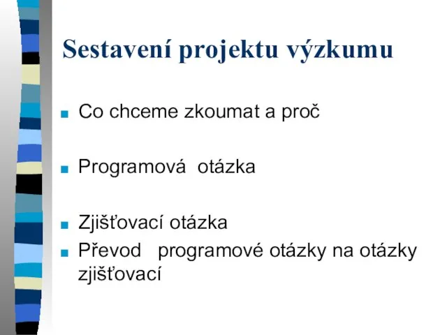 Sestavení projektu výzkumu Co chceme zkoumat a proč Programová otázka Zjišťovací