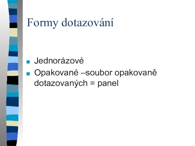 Formy dotazování Jednorázové Opakované –soubor opakovaně dotazovaných = panel