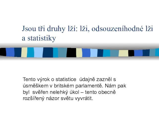 Jsou tři druhy lží: lži, odsouzeníhodné lži a statistiky Tento výrok