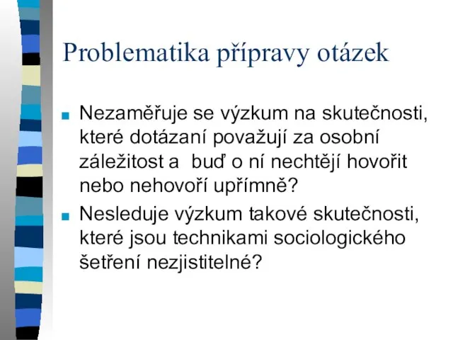 Problematika přípravy otázek Nezaměřuje se výzkum na skutečnosti, které dotázaní považují