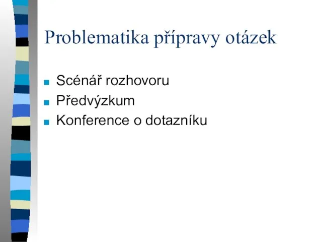 Problematika přípravy otázek Scénář rozhovoru Předvýzkum Konference o dotazníku