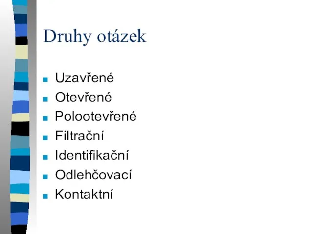 Druhy otázek Uzavřené Otevřené Polootevřené Filtrační Identifikační Odlehčovací Kontaktní