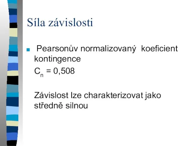 Síla závislosti Pearsonův normalizovaný koeficient kontingence Cn = 0,508 Závislost lze charakterizovat jako středně silnou