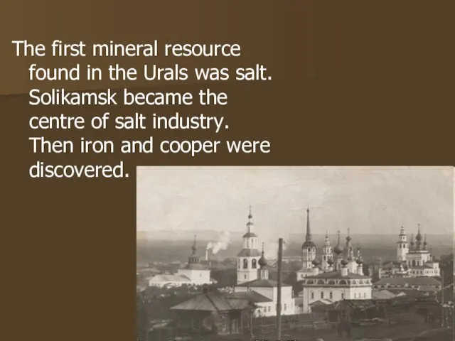 The first mineral resource found in the Urals was salt. Solikamsk