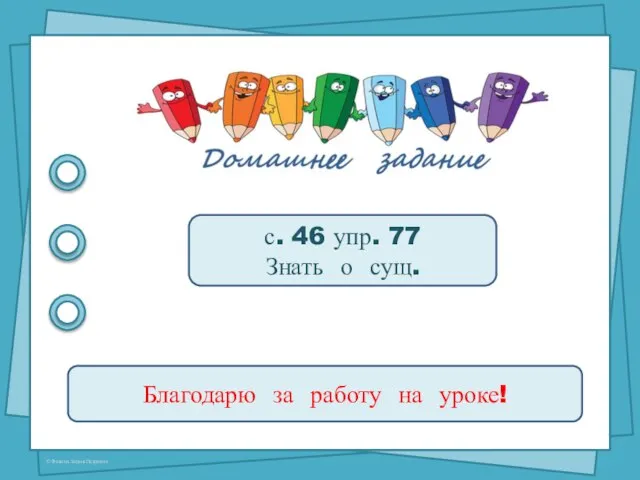 с. 46 упр. 77 Знать о сущ. Благодарю за работу на уроке!