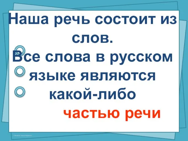 Наша речь состоит из слов. Все слова в русском языке являются какой-либо частью речи