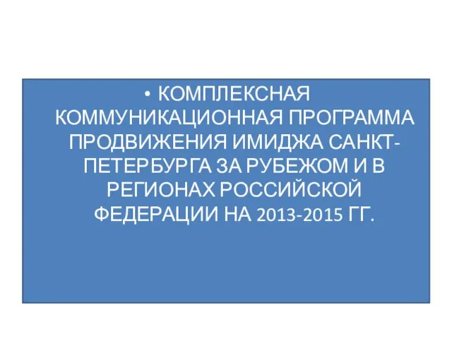 КОМПЛЕКСНАЯ КОММУНИКАЦИОННАЯ ПРОГРАММА ПРОДВИЖЕНИЯ ИМИДЖА САНКТ-ПЕТЕРБУРГА ЗА РУБЕЖОМ И В РЕГИОНАХ РОССИЙСКОЙ ФЕДЕРАЦИИ НА 2013-2015 ГГ.