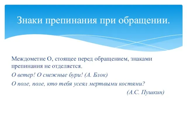 Междометие О, стоящее перед обращением, знаками препинания не отделяется. О ветер!