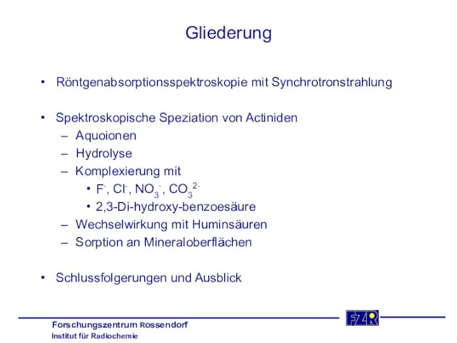 Gliederung Röntgenabsorptionsspektroskopie mit Synchrotronstrahlung Spektroskopische Speziation von Actiniden Aquoionen Hydrolyse Komplexierung