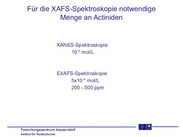 XANES-Spektroskopie 10-5 mol/L EXAFS-Spektroskopie 5x10-4 mol/L 200 - 500 ppm Für