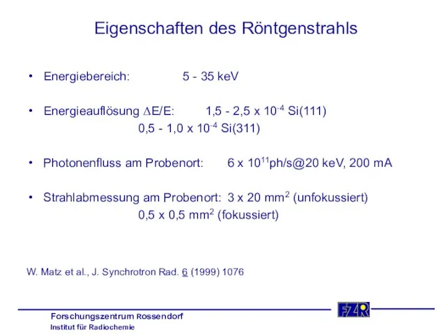 Eigenschaften des Röntgenstrahls Energiebereich: 5 - 35 keV Energieauflösung ΔE/E: 1,5