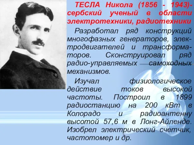 ТЕСЛА Никола (1856 - 1943)-сербский ученый в области электротехники, радиотехники Разработал