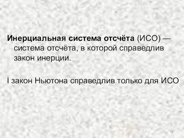 Инерциальная система отсчёта (ИСО) — система отсчёта, в которой справедлив закон