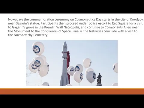 Nowadays the commemoration ceremony on Cosmonautics Day starts in the city