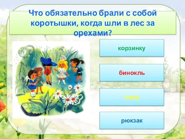 Что обязательно брали с собой коротышки, когда шли в лес за орехами? пилу бинокль корзинку рюкзак