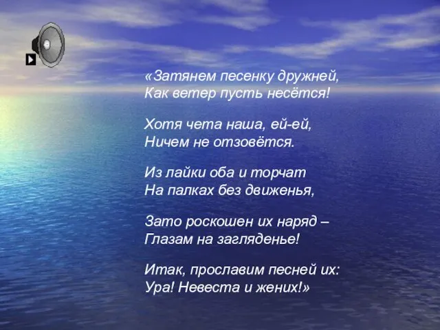 «Затянем песенку дружней, Как ветер пусть несётся! Хотя чета наша, ей-ей,