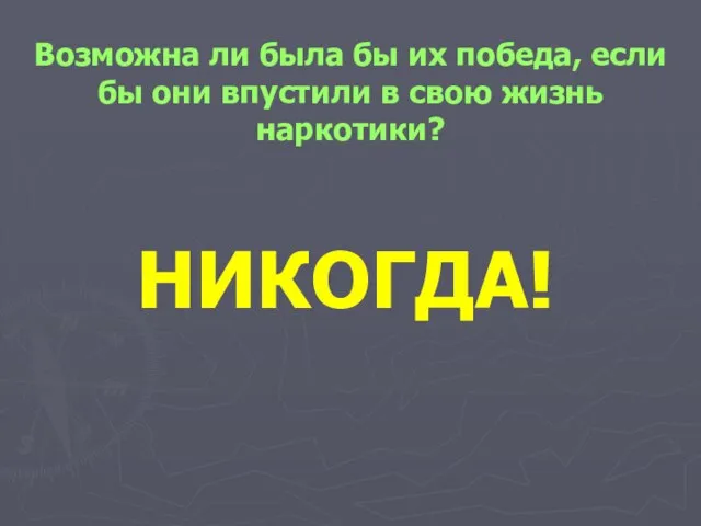 Возможна ли была бы их победа, если бы они впустили в свою жизнь наркотики? НИКОГДА!