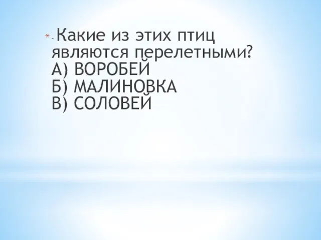 - Какие из этих птиц являются перелетными? А) ВОРОБЕЙ Б) МАЛИНОВКА В) СОЛОВЕЙ