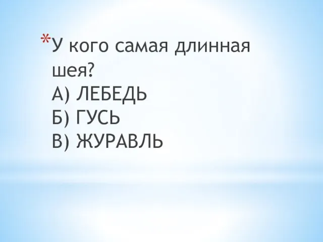 У кого самая длинная шея? А) ЛЕБЕДЬ Б) ГУСЬ В) ЖУРАВЛЬ